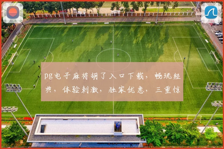 pg电子麻将胡了入口下载，畅玩经典，体验刺激，独家优惠，三重惊喜，不容错过